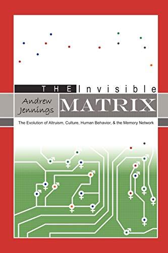 The Invisible Matrix: The Evolution of Altruism, Culture, Human Behavior, & the Memory Network