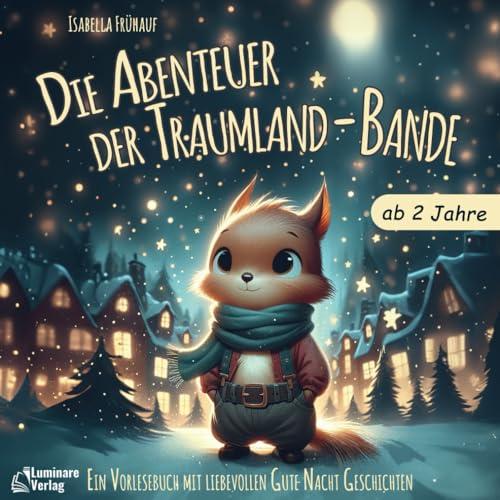 Gute Nacht Geschichten ab 2 Jahren: Die Abenteuer der Traumland-Bande - ein liebevolles Kinderbuch ab 2 Jahren.