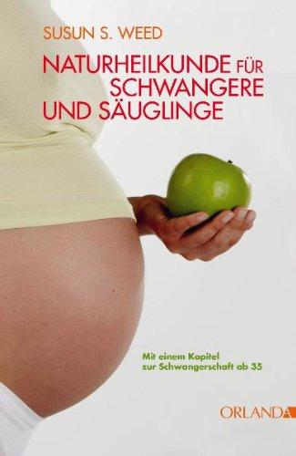 Naturheilkunde für schwangere Frauen und Säuglinge: Mit einem neuen Kapitel zur Schwangerschaft ab 35