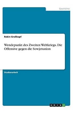 Wendepunkt des Zweiten Weltkriegs. Die Offensive gegen die Sowjetunion