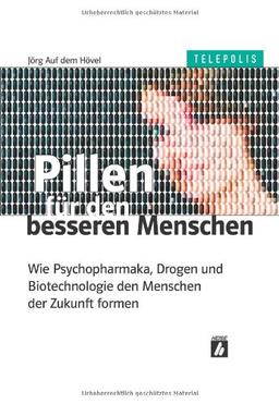 Pillen für den besseren Menschen. Wie Psychopharmaka, Drogen und Biotechnologie den Menschen der Zukunft formen(TELEPOLIS)