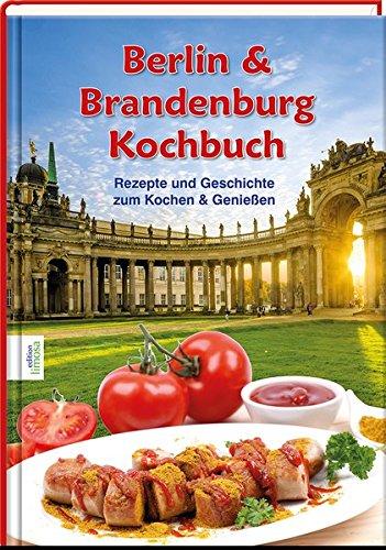 Berlin & Brandenburg Kochbuch: Rezepte und Geschichten zum Kochen & Genießen