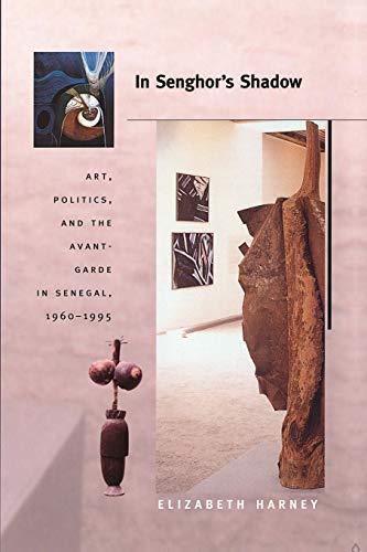 In Senghor's Shadow: Art, Politics, and the Avant-Garde in Senegal, 1960-1995 (OBJECTS/HISTORIES)