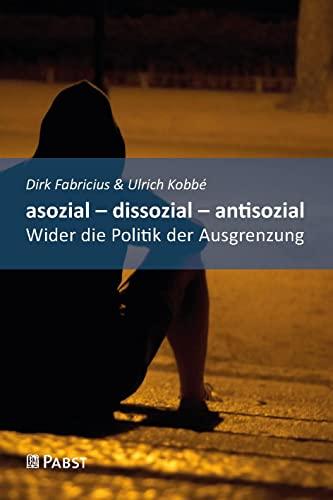 asozial – dissozial – antisozial: Wider die Politik der Ausgrenzung