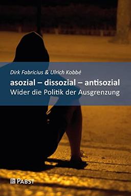 asozial – dissozial – antisozial: Wider die Politik der Ausgrenzung