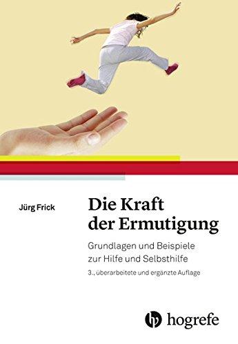 Die Kraft der Ermutigung: Grundlagen und Beispiele zur Hilfe und Selbsthilfe