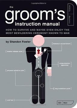 The Groom's Instruction Manual: How to Survive and Possibly Even Enjoy the Most Bewildering Ceremony Known to Man: How to Survive and Maybe Even Enjoy ... Known to Man (Owner's and Instruction Manual)