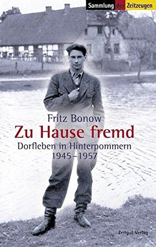 Zu Hause fremd: Dorfleben in Hinterpommern 1945-1957 (Sammlung der Zeitzeugen)