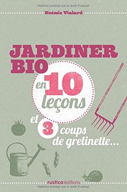 Jardiner bio en 10 leçons et 3 coups de grelinette...