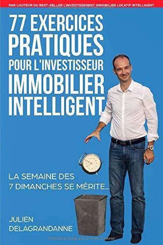 77 Exercices Pratiques pour l'Investisseur Immobilier Intelligent: La semaine des 7 dimanches se mérite...