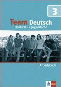 Team Deutsch. Deutsch für Jugendliche: Team Deutsch 3. Arbeitsbuch