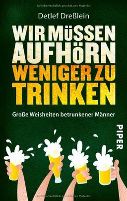 Wir müssen aufhörn weniger zu trinken: Große Weisheiten betrunkener Männer