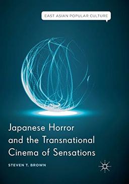 Japanese Horror and the Transnational Cinema of Sensations (East Asian Popular Culture)