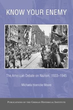 Know Your Enemy: The American Debate On Nazism, 19331945 (Publications of the German Historical Institute)