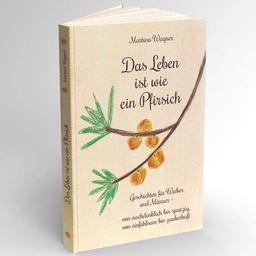 Das Leben ist wie ein Pfirsich: Geschichten für Weiber und Männer - von nachdenklich bis spritzig