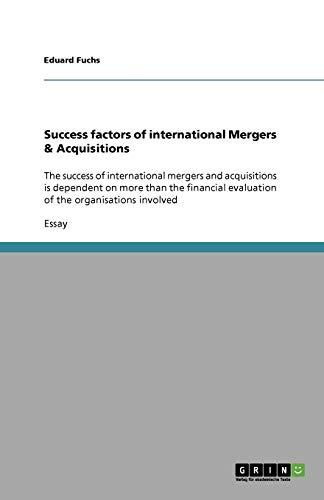 Success factors of international Mergers & Acquisitions: The success of international mergers and acquisitions is dependent on more than the financial evaluation of the organisations involved