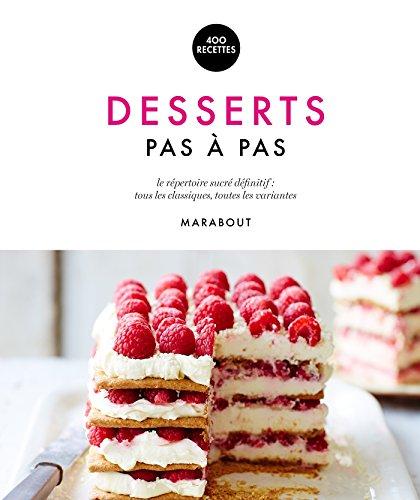 Desserts pas à pas : le répertoire sucré définitif : tous les classiques, toutes les variantes