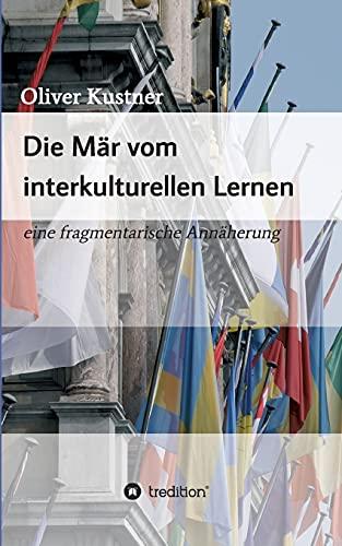 Die Mär vom interkulturellen Lernen: eine fragmentarische Annäherung