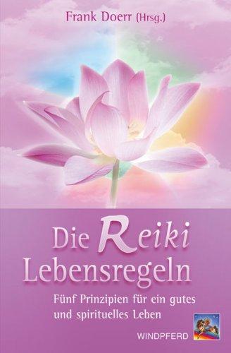 Die Reiki-Lebensregeln: Fünf Prinzipien für ein gutes und spirituelles Leben