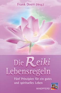 Die Reiki-Lebensregeln: Fünf Prinzipien für ein gutes und spirituelles Leben