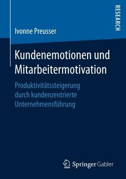 Kundenemotionen und Mitarbeitermotivation: Produktivitätssteigerung durch kundenzentrierte Unternehmensführung