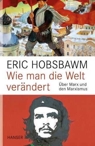 Wie man die Welt verändert: Über Marx und den Marxismus