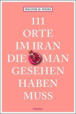 111 Orte im Iran, die man gesehen haben muss: Reiseführer