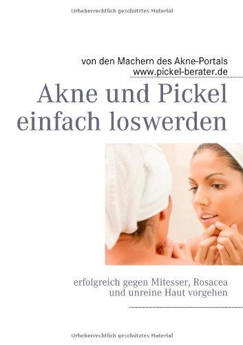 Akne und Pickel einfach loswerden: erfolgreich gegen Mitesser, Rosacea und unreine Haut vorgehen