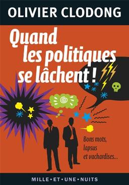 Quand les politiques se lâchent ! : bons mots, lapsus et vachardises...