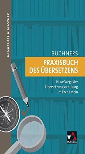 Bamberger Bibliothek / Praxisbuch des Übersetzens: Lesebücher für den Lateinunterricht / Neue Wege der Übersetzungsschulung im Fach Latein