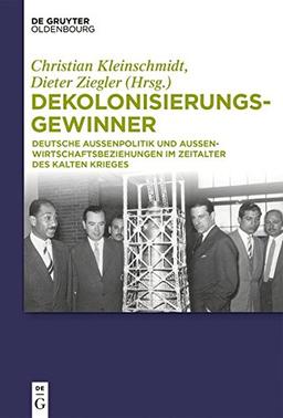 Dekolonisierungsgewinner: Deutsche Außenpolitik und Außenwirtschaftsbeziehungen im Zeitalter des Kalten Krieges