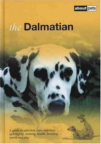 The Dalmatian: A Guide to Selection, Care, Nutrition, Upbringing, Training, Health, Breeding, Sports and Play