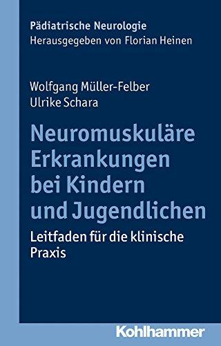 Neuromuskuläre Erkrankungen bei Kindern und Jugendlichen: Leitfaden für die klinische Praxis (Pädiatrische Neurologie)