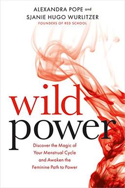 Wild Power: Discover the Magic of Your Menstrual Cycle and Awaken the Feminine Path to Power