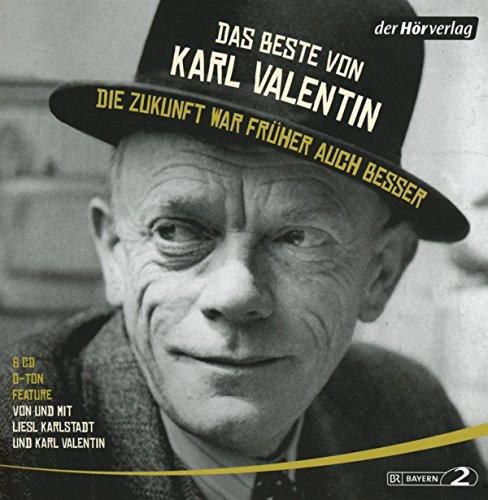 Das Beste von Karl Valentin. Die Zukunft war früher auch besser: Originaltöne und zwei Features