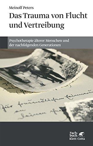 Das Trauma von Flucht und Vertreibung: Psychotherapie älterer Menschen und der nachfolgenden Generationen