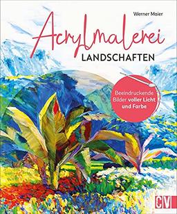 Malen: Acrylmalerei Landschaften. Beeindruckende Bilder voller Licht und Farbe. Step by Step von der Skizze zum farbigen Bild. Anleitungsbuch für Anfänger und Fortgeschrittene.