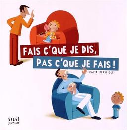 Fais c'que je dis, pas c'que je fais !