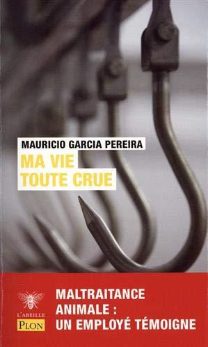 Ma vie toute crue : maltraitance animale, souffrance humaine : un employé d'abattoir dit tout !