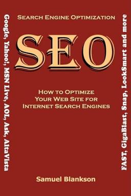 Search Engine Optimization (SEO) How to Optimize Your Website for Internet Search Engines (Google, Yahoo!, MSN Live, AOL, Ask, AltaVista, FAST, ... Fast, GigaBlast, Snap, Looksmart and Others)