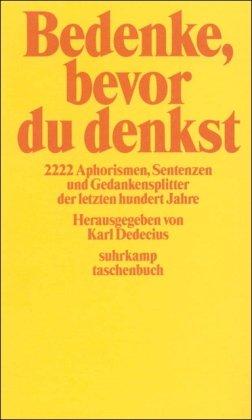 Bedenke, bevor du denkst: 2222 Aphorismen, Sentenzen und Gedankensplitter der letzten hundert Jahre (suhrkamp taschenbuch)