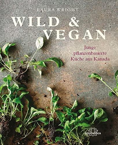 Wild & Vegan: Junge pflanzenbasierte Küche aus Kanada