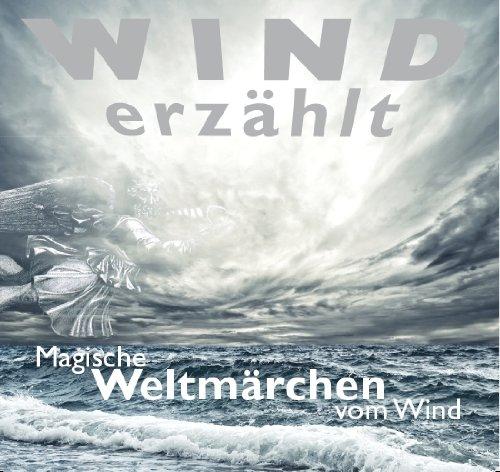 Wind erzählt - Magische Weltmärchen vom Wind: Märchen für Weltkinder