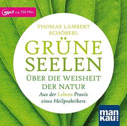 Grüne Seelen. Über die Weisheit der Natur: Aus der (Lebens-)Praxis eines Heilpraktikers