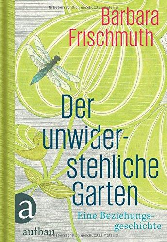 Der unwiderstehliche Garten: Eine Beziehungsgeschichte