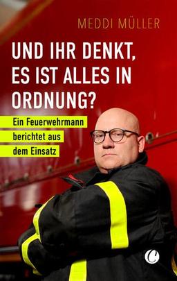 Und ihr denkt, es ist alles in Ordnung?: Ein Feuerwehrmann berichtet aus dem Einsatz