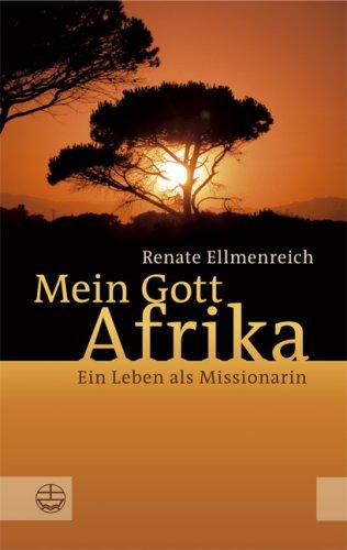 Mein Gott Afrika: Ein Leben als Missionarin