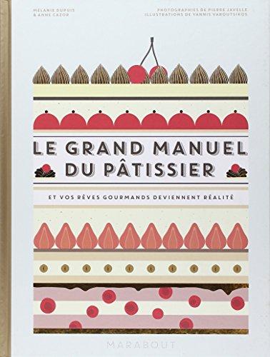 Le grand manuel du pâtissier : et vos rêves gourmands deviennent réalité