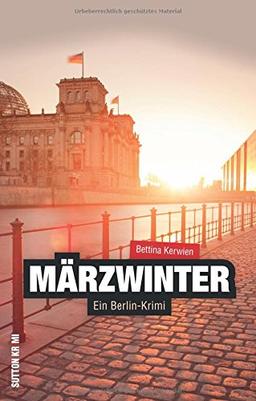 Märzwinter. Ein Berlin-Krimi. Escort-Lady und Privatdetektiv ermitteln im politischen Berlin. Hochspannung aus der Hauptstadt mit einem packenden Regionalkrimi (Sutton Krimi)