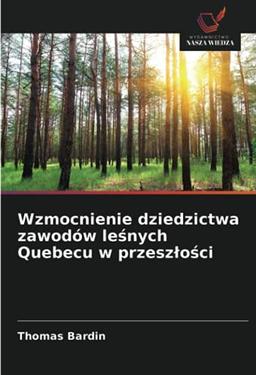 Wzmocnienie dziedzictwa zawodów leśnych Quebecu w przeszłości